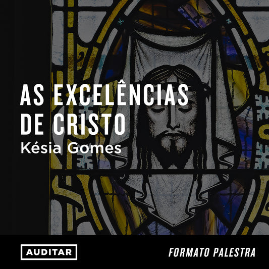 As Excelências de Cristo | Kesia Gomes