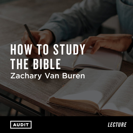 How to Study the Bible | Zachary Van Buren